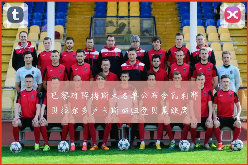 巴黎对阵梅斯大名单公布舍瓦利耶贝拉尔多卢卡斯回归登贝莱缺席