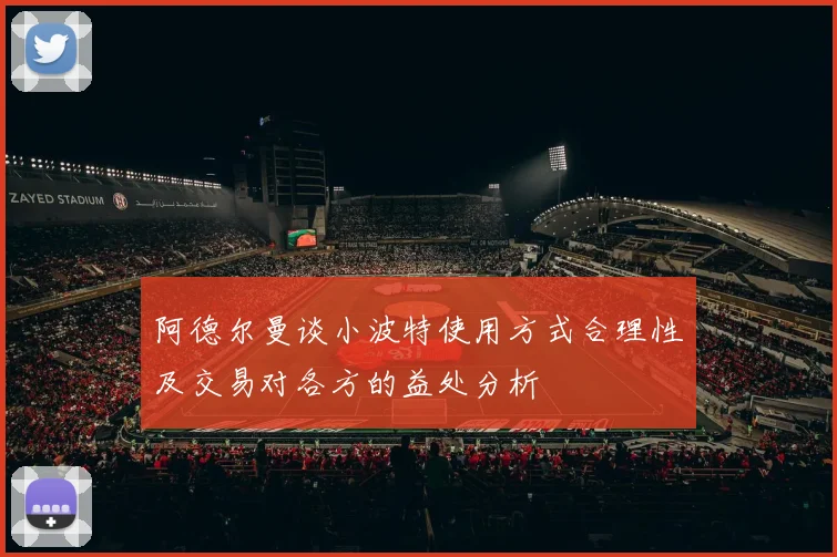 阿德尔曼谈小波特使用方式合理性及交易对各方的益处分析
