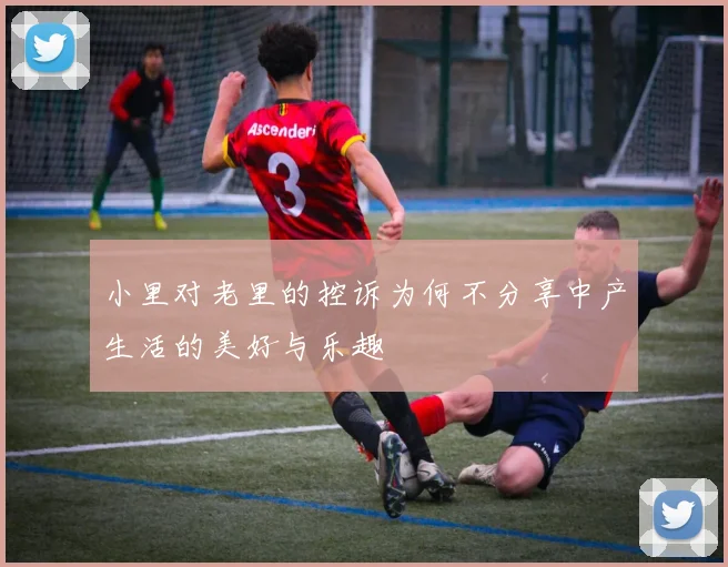 小里对老里的控诉为何不分享中产生活的美好与乐趣