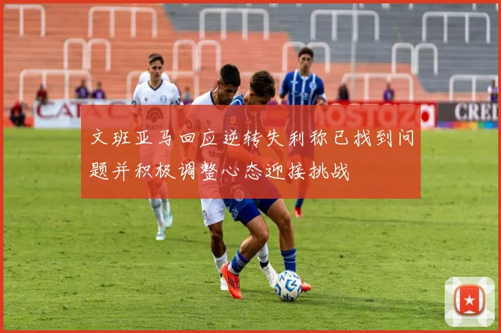 文班亚马回应逆转失利称已找到问题并积极调整心态迎接挑战